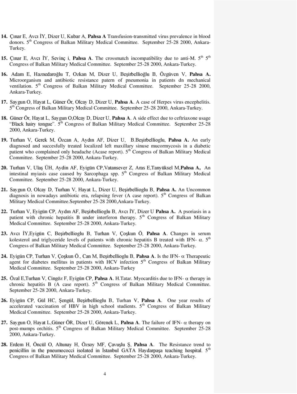 Adam E, Haznedaroğlu T, Ozkan M, Dizer U, Beşirbellioğlu B, Özgüven V, Pahsa A. Microorganism and antibiotic resistance patern of pneumonia in patients dn mechanical ventilation.