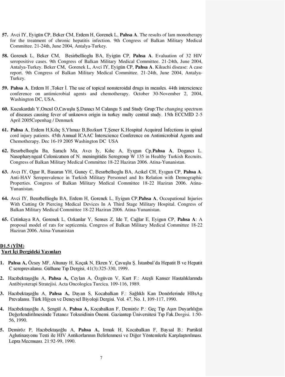 21-24th, June 2004, Antalya-Turkey. Beker CM, Gorenek L, Avci IY, Eyigün CP, Pahsa A. Kikuchi disease: A case report. 9th Congress of Balkan Military Medical Committee.