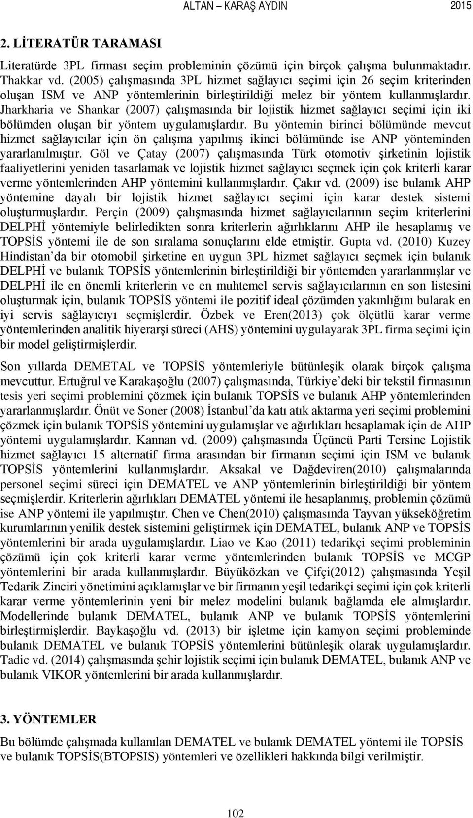 Jharkharia ve Shankar (2007) çalışmasında bir lojistik hizmet sağlayıcı seçimi için iki bölümden oluşan bir yöntem uygulamışlardır.