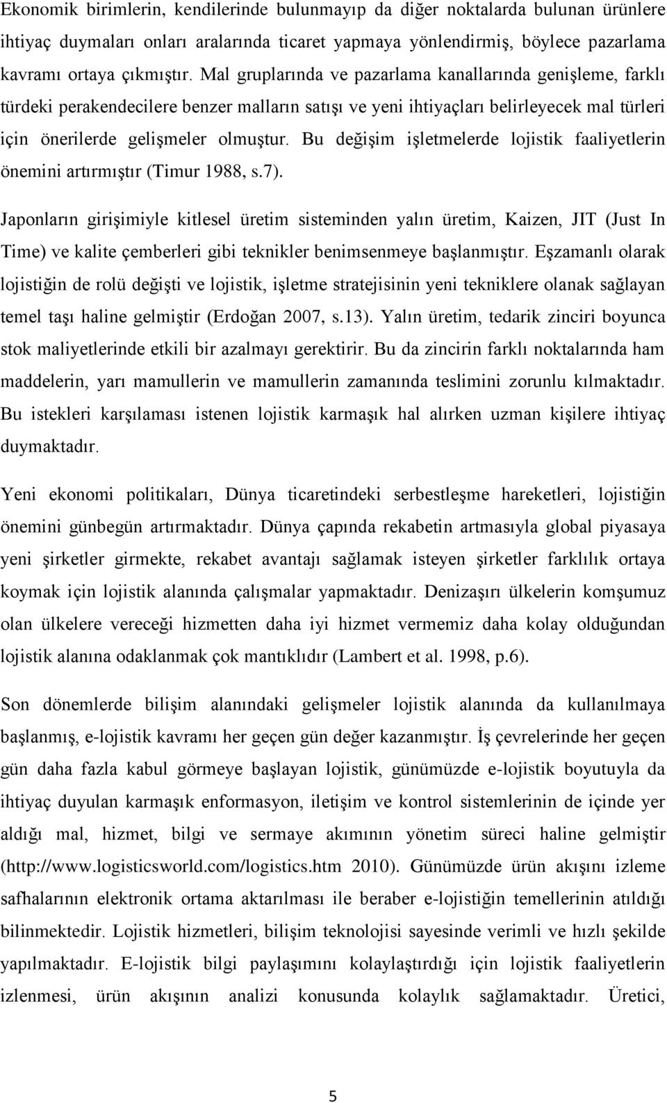 Bu dğiģi iģltlrd lojiti faaliytlrin önini artırıģtır Tiur 1988,.7). Japonların giriģiiyl itll ürti itindn yalın ürti, Kaizn, JIT Jut In Ti) v alit çbrlri gibi tnilr bniny baģlanıģtır.