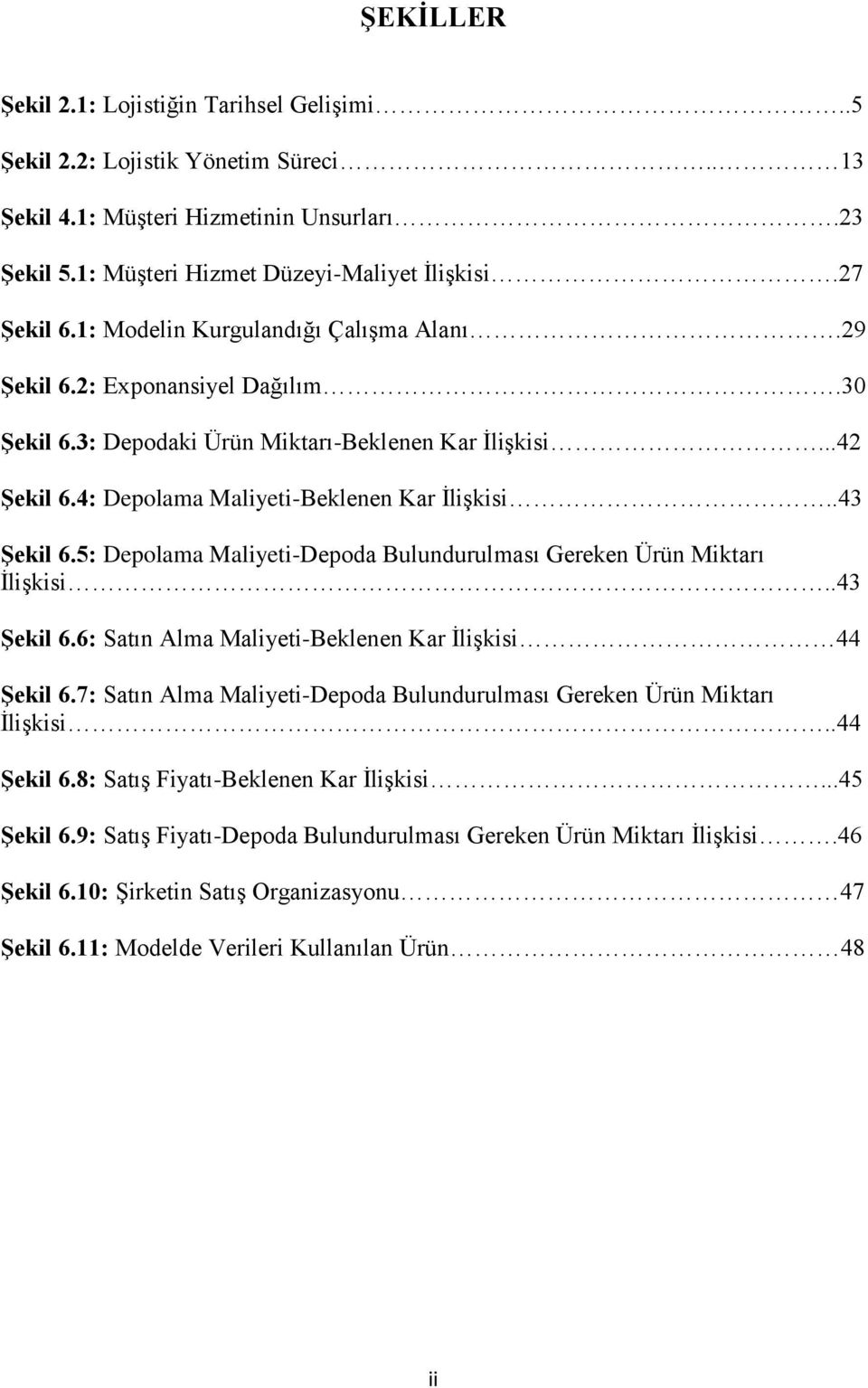 5: Dpolaa Maliyti-Dpoda Bulundurulaı Grn Ürün Mitarı ĠliĢii..43 ġil 6.6: Satın Ala Maliyti-Blnn Kar ĠliĢii 44 ġil 6.