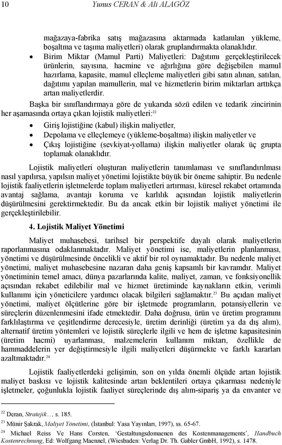 alınan, satılan, dağıtımı yapılan mamullerin, mal ve hizmetlerin birim miktarları arttıkça artan maliyetlerdir.