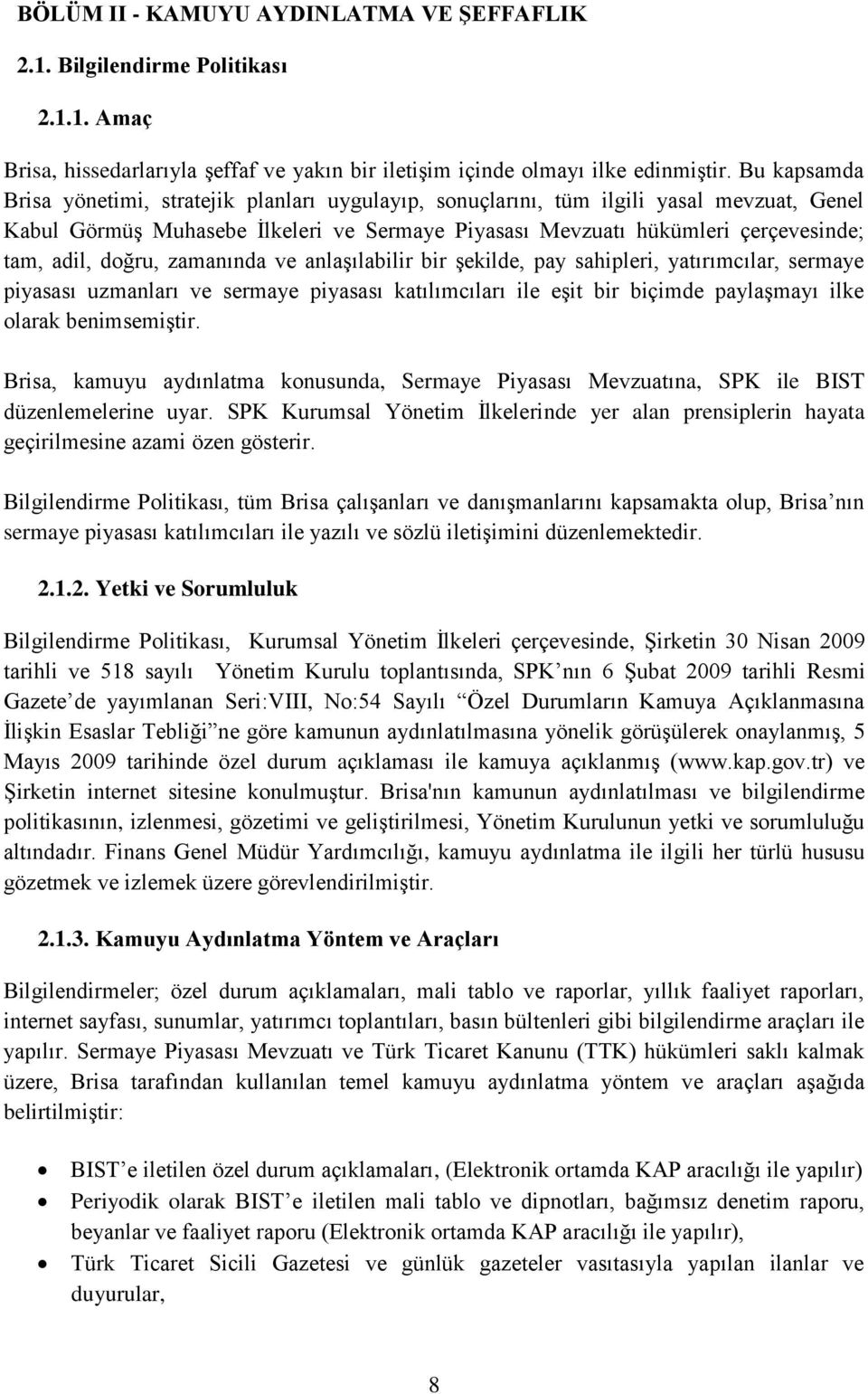 doğru, zamanında ve anlaşılabilir bir şekilde, pay sahipleri, yatırımcılar, sermaye piyasası uzmanları ve sermaye piyasası katılımcıları ile eşit bir biçimde paylaşmayı ilke olarak benimsemiştir.