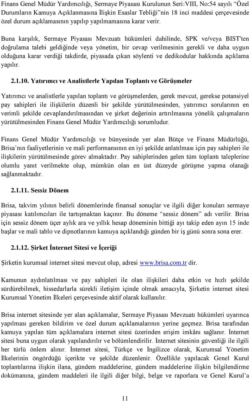 Buna karşılık, Sermaye Piyasası Mevzuatı hükümleri dahilinde, SPK ve/veya BIST'ten doğrulama talebi geldiğinde veya yönetim, bir cevap verilmesinin gerekli ve daha uygun olduğuna karar verdiği