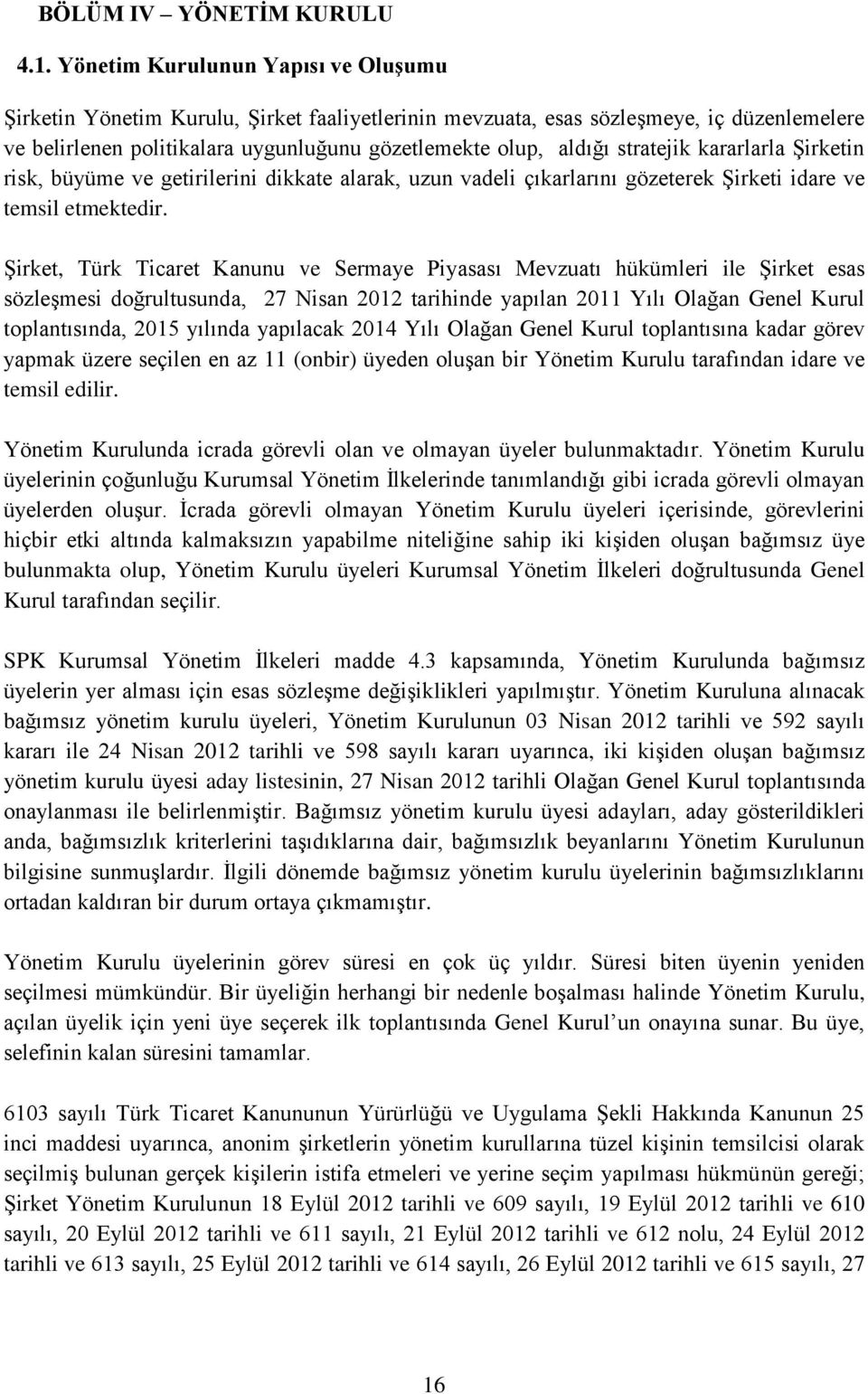 stratejik kararlarla Şirketin risk, büyüme ve getirilerini dikkate alarak, uzun vadeli çıkarlarını gözeterek Şirketi idare ve temsil etmektedir.