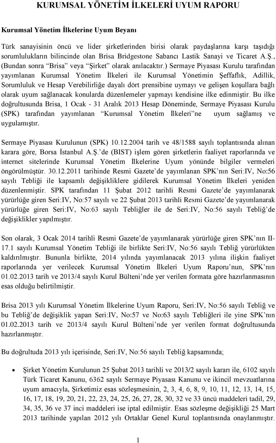 ) Sermaye Piyasası Kurulu tarafından yayımlanan Kurumsal Yönetim İlkeleri ile Kurumsal Yönetimin Şeffaflık, Adillik, Sorumluluk ve Hesap Verebilirliğe dayalı dört prensibine uymayı ve gelişen