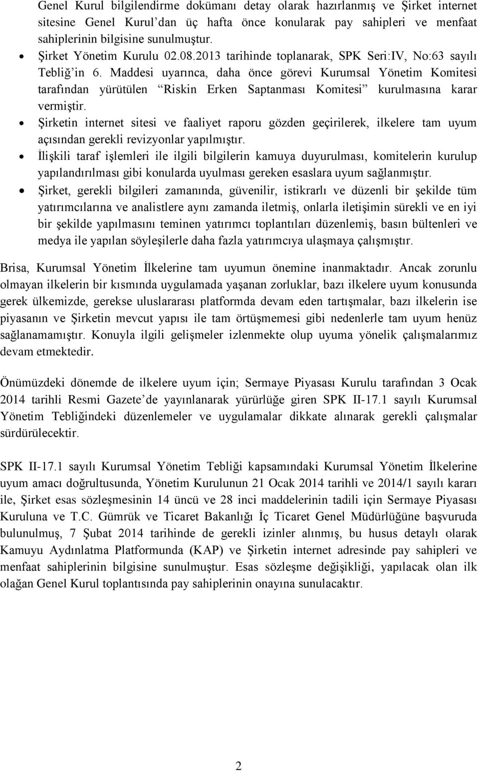 Maddesi uyarınca, daha önce görevi Kurumsal Yönetim Komitesi tarafından yürütülen Riskin Erken Saptanması Komitesi kurulmasına karar vermiştir.