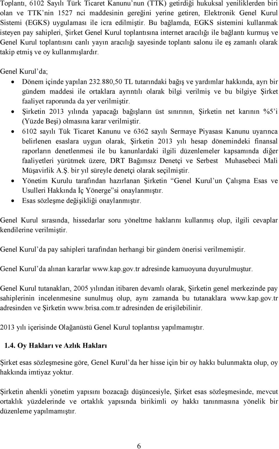 Bu bağlamda, EGKS sistemini kullanmak isteyen pay sahipleri, Şirket Genel Kurul toplantısına internet aracılığı ile bağlantı kurmuş ve Genel Kurul toplantısını canlı yayın aracılığı sayesinde