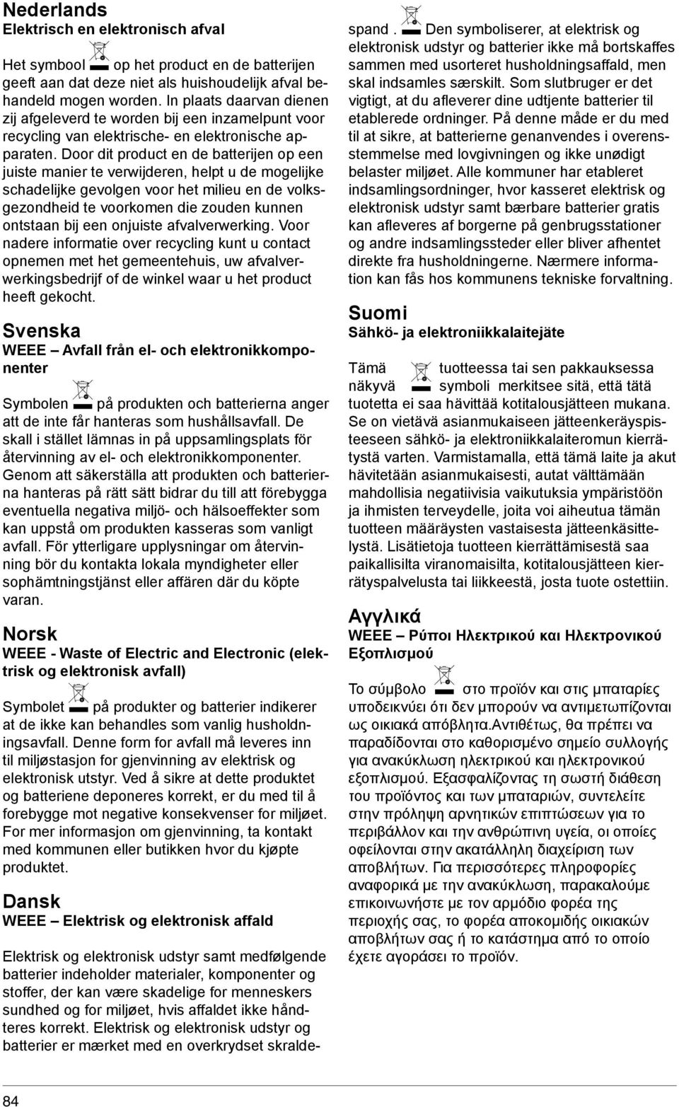 Door dit product en de batterijen op een juiste manier te verwijderen, helpt u de mogelijke schadelijke gevolgen voor het milieu en de volksgezondheid te voorkomen die zouden kunnen ontstaan bij een