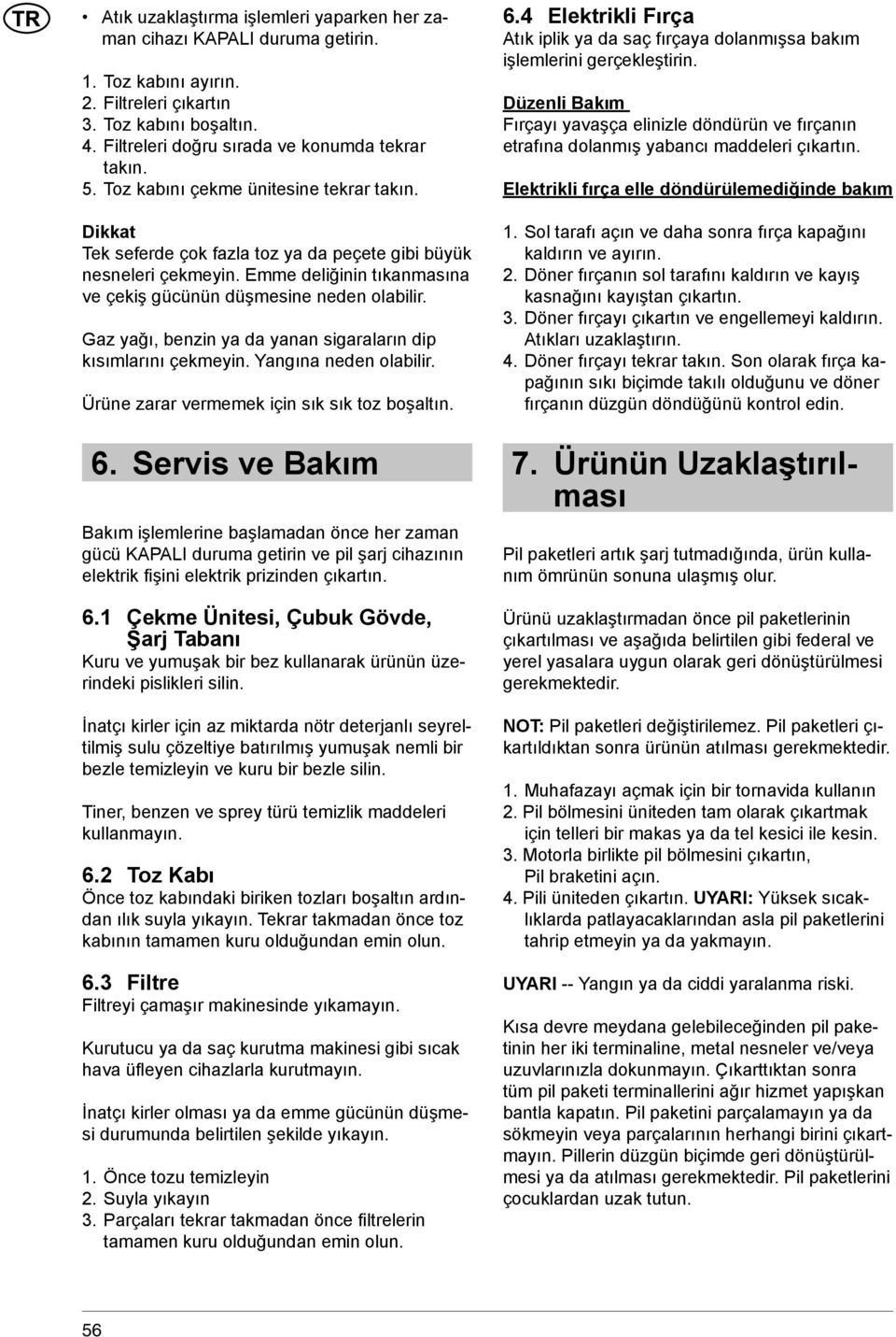 Gaz yağı, benzin ya da yanan sigaraların dip kısımlarını çekmeyin. Yangına neden olabilir. Ürüne zarar vermemek için sık sık toz boşaltın. 6.