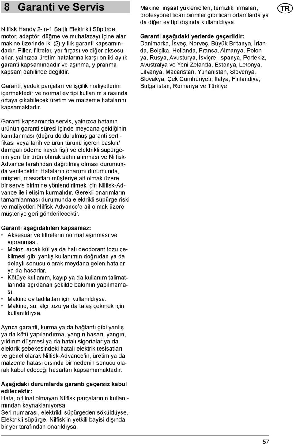 Garanti, yedek parçaları ve işçilik maliyetlerini içermektedir ve normal ev tipi kullanım sırasında ortaya çıkabilecek üretim ve malzeme hatalarını kapsamaktadır.