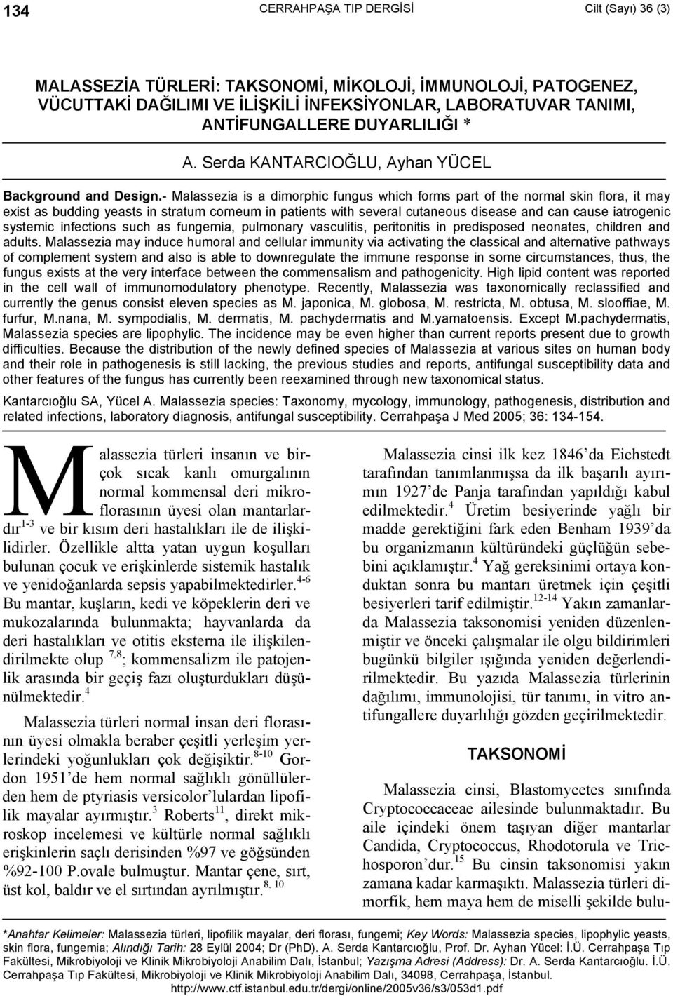 - Malassezia is a dimorphic fungus which forms part of the normal skin flora, it may exist as budding yeasts in stratum corneum in patients with several cutaneous disease and can cause iatrogenic