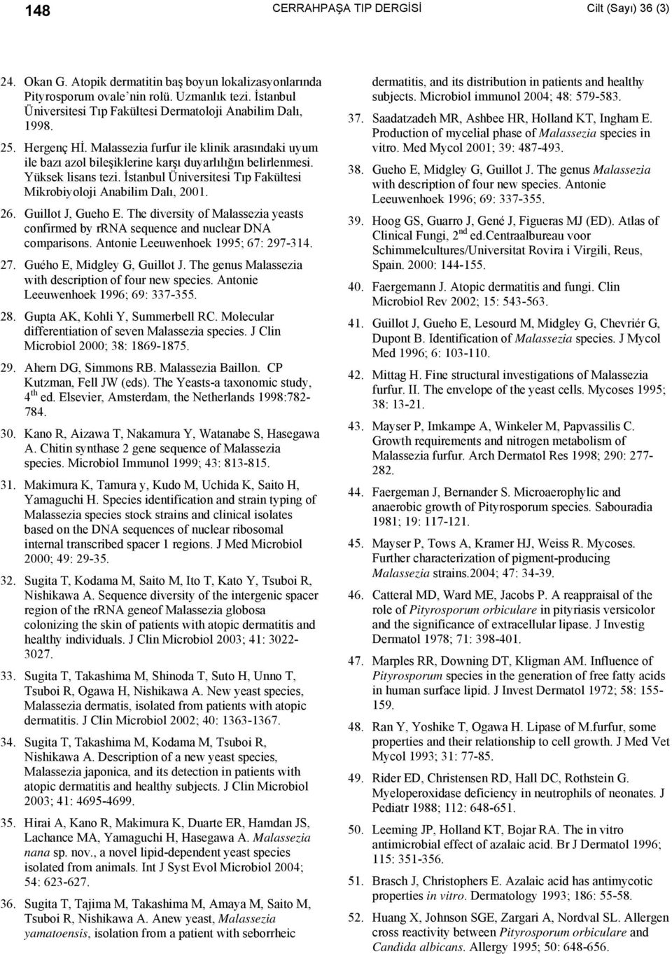 Guillot J, Gueho E. The diversity of Malassezia yeasts confirmed by rrna sequence and nuclear DNA comparisons. Antonie Leeuwenhoek 1995; 67: 297-314. 27. Guého E, Midgley G, Guillot J.