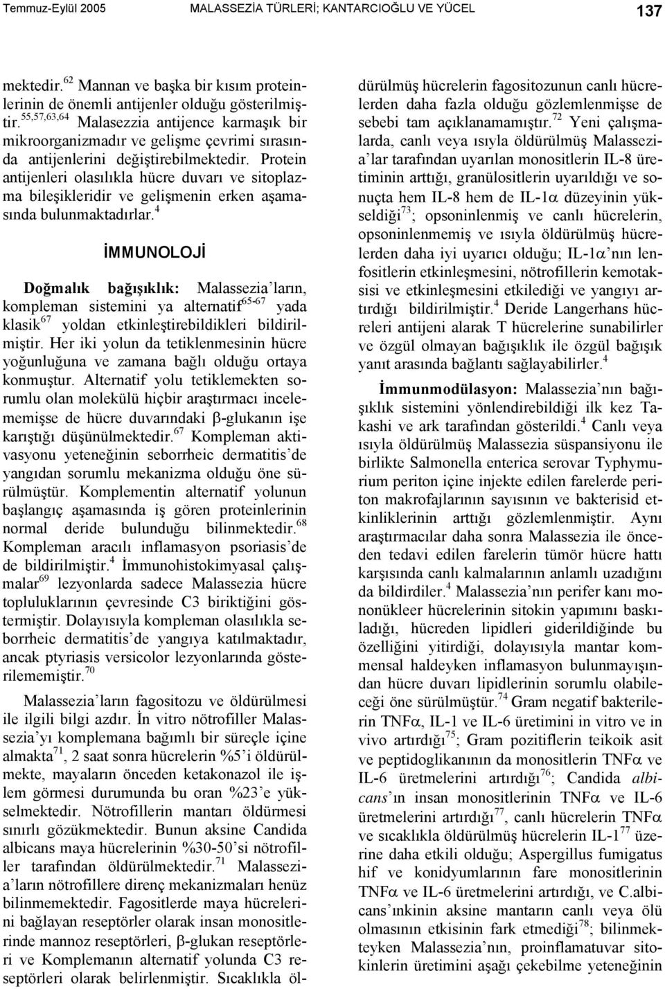 Protein antijenleri olasılıkla hücre duvarı ve sitoplazma bileşikleridir ve gelişmenin erken aşamasında bulunmaktadırlar.