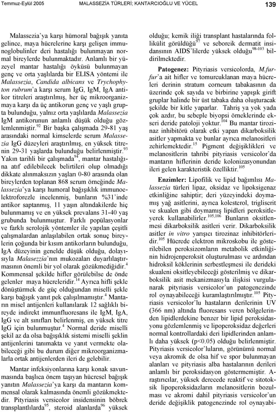 Anlamlı bir yüzeyel mantar hastalığı öyküsü bulunmayan genç ve orta yaşlılarda bir ELISA yöntemi ile Malassezia, Candida albicans ve Trychophyton rubrum a karşı serum IgG, IgM, IgA antikor titreleri