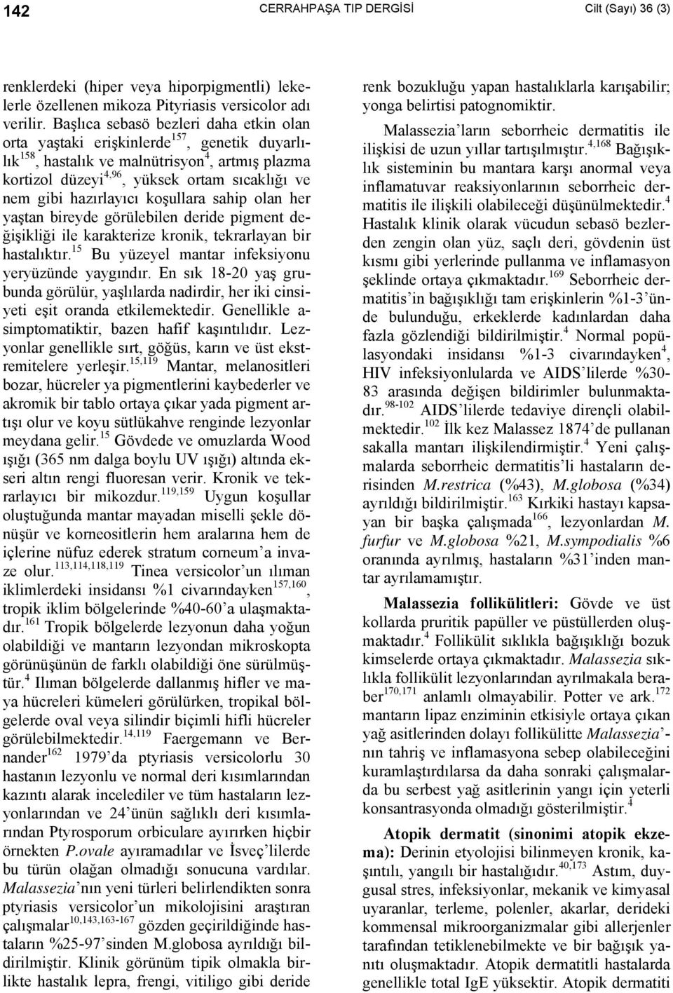 hazırlayıcı koşullara sahip olan her yaştan bireyde görülebilen deride pigment değişikliği ile karakterize kronik, tekrarlayan bir hastalıktır. 15 Bu yüzeyel mantar infeksiyonu yeryüzünde yaygındır.