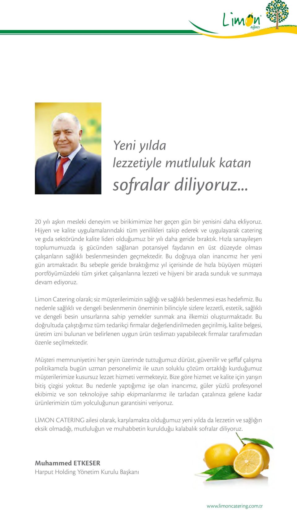 Hızla sanayileşen toplumumuzda iş gücünden sağlanan potansiyel faydanın en üst düzeyde olması çalışanların sağlıklı beslenmesinden geçmektedir. Bu doğruya olan inancımız her yeni gün artmaktadır.