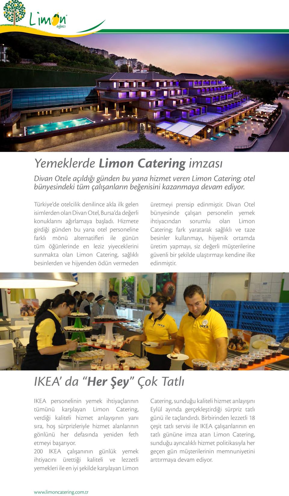 Hizmete girdiği günden bu yana otel personeline farklı mönü alternatifleri ile günün tüm öğünlerinde en leziz yiyeceklerini sunmakta olan Limon Catering, sağlıklı besinlerden ve hijyenden ödün