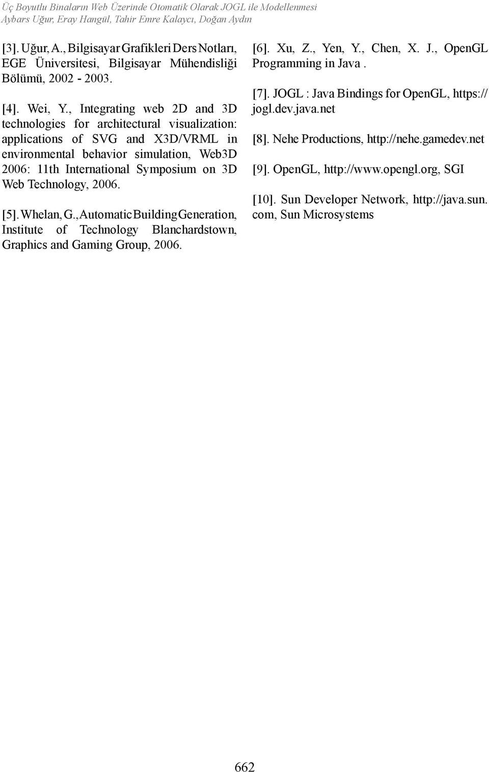 Technology, 2006. [5]. Whelan, G., Automatic Building Generation, Institute of Technology Blanchardstown, Graphics and Gaming Group, 2006. [6]. Xu, Z., Yen, Y., Chen, X. J.