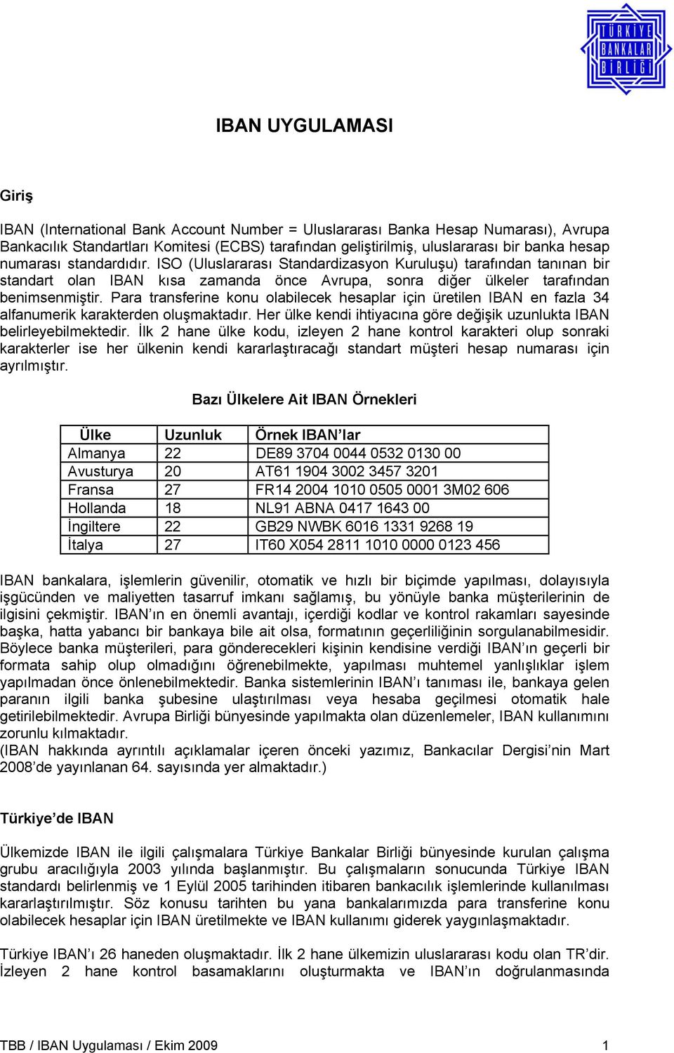 Para transferine konu olabilecek hesaplar için üretilen IBAN en fazla 34 alfanumerik karakterden oluşmaktadır. Her ülke kendi ihtiyacına göre değişik uzunlukta IBAN belirleyebilmektedir.