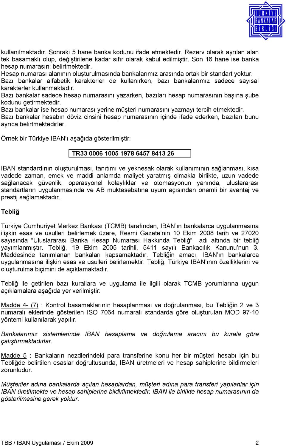 Bazı bankalar alfabetik karakterler de kullanırken, bazı bankalarımız sadece sayısal karakterler kullanmaktadır.