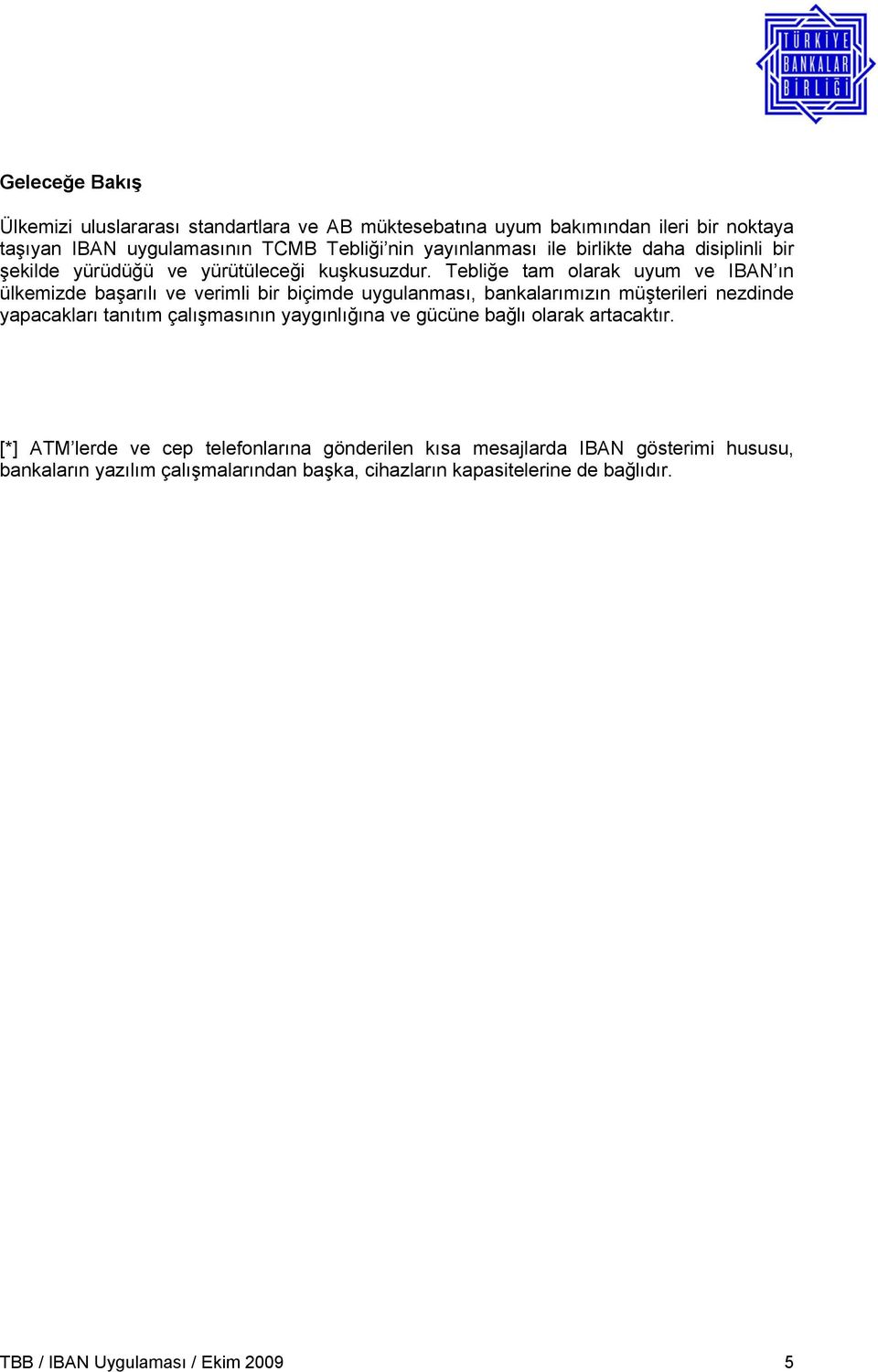 Tebliğe tam olarak uyum ve IBAN ın ülkemizde başarılı ve verimli bir biçimde uygulanması, bankalarımızın müşterileri nezdinde yapacakları tanıtım çalışmasının