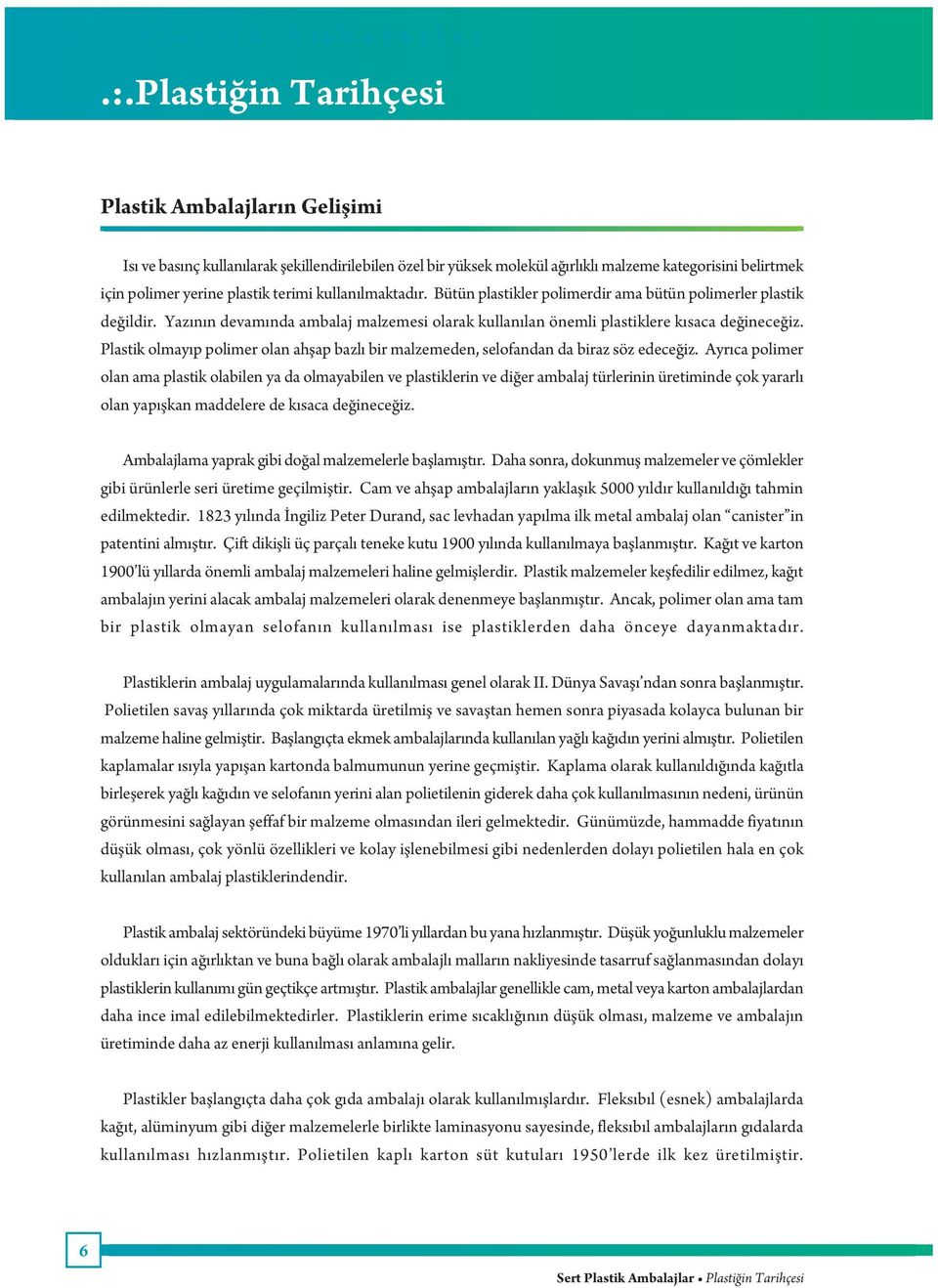 kullanýlmaktadýr. Bütün plastikler polimerdir ama bütün polimerler plastik deðildir. Yazýnýn devamýnda ambalaj malzemesi olarak kullanýlan önemli plastiklere kýsaca deðineceðiz.