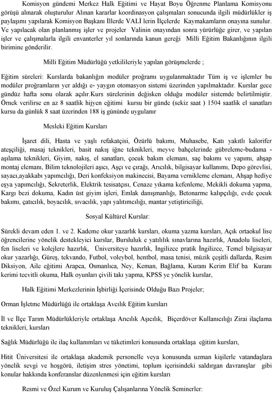 Ve yapılacak olan planlanmış işler ve projeler Valinin onayından sonra yürürlüğe girer, ve yapılan işler ve çalışmalarla ilgili envanterler yıl sonlarında kanun gereği Milli Eğitim Bakanlığının