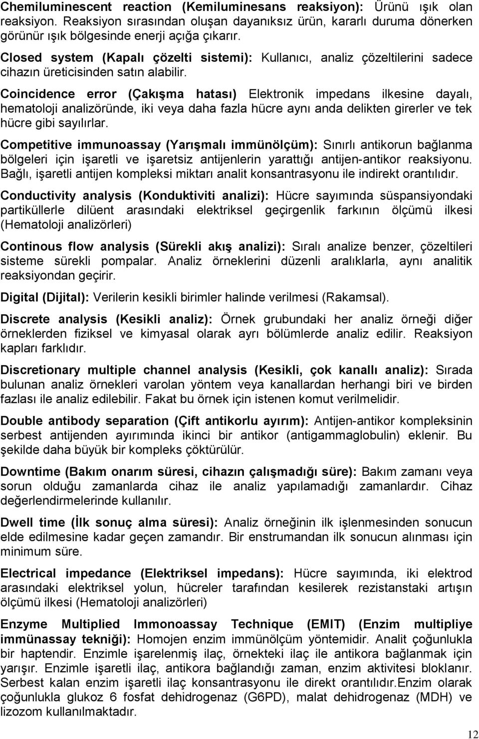 Coincidence error (ÇakıĢma hatası) Elektronik impedans ilkesine dayalı, hematoloji analizöründe, iki veya daha fazla hücre aynı anda delikten girerler ve tek hücre gibi sayılırlar.