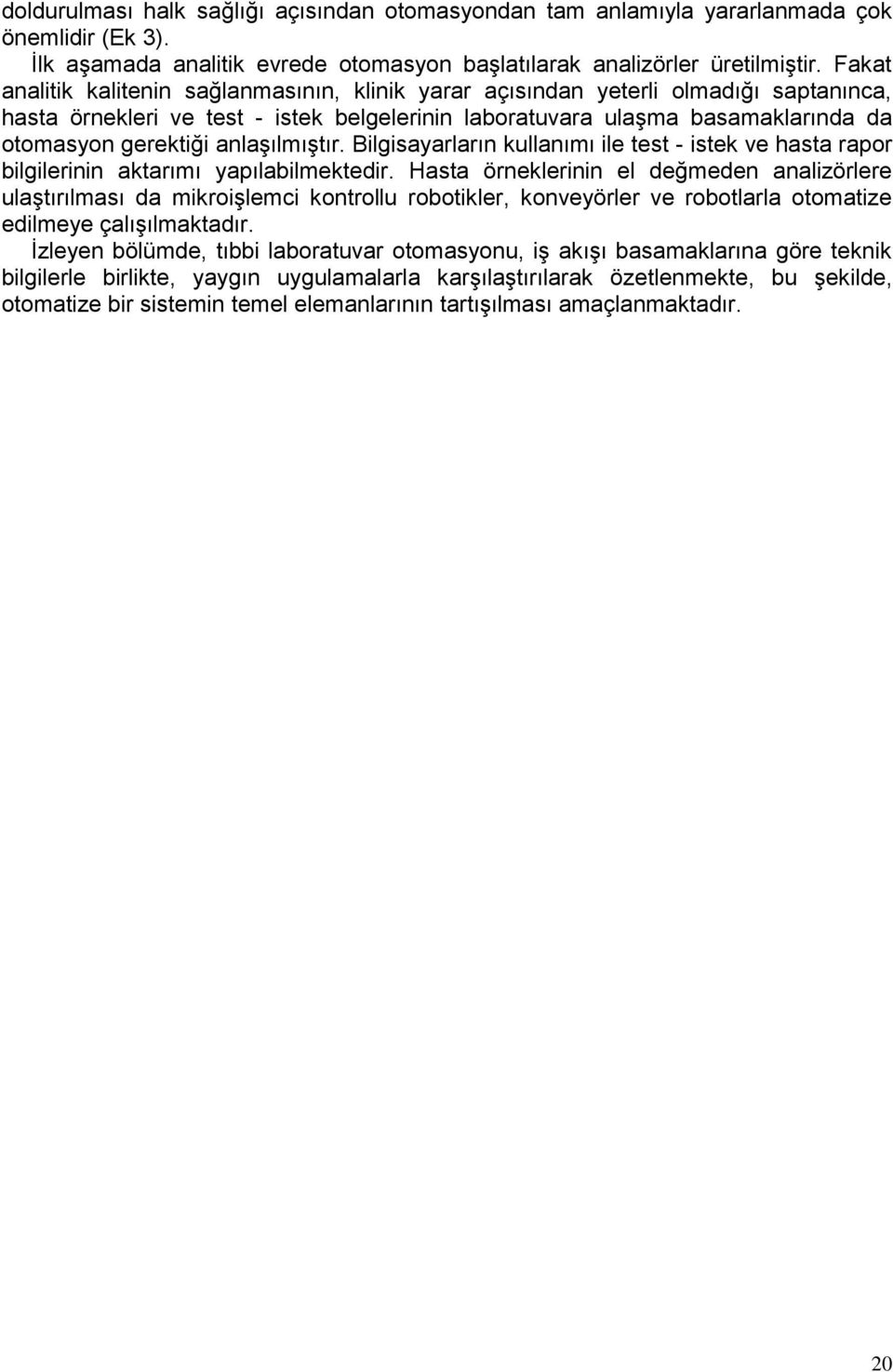 anlaşılmıştır. Bilgisayarların kullanımı ile test - istek ve hasta rapor bilgilerinin aktarımı yapılabilmektedir.