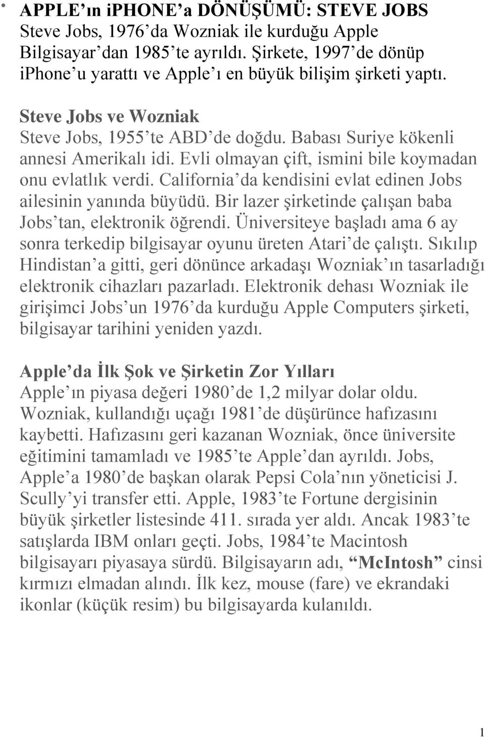 California da kendisini evlat edinen Jobs ailesinin yanında büyüdü. Bir lazer şirketinde çalışan baba Jobs tan, elektronik öğrendi.