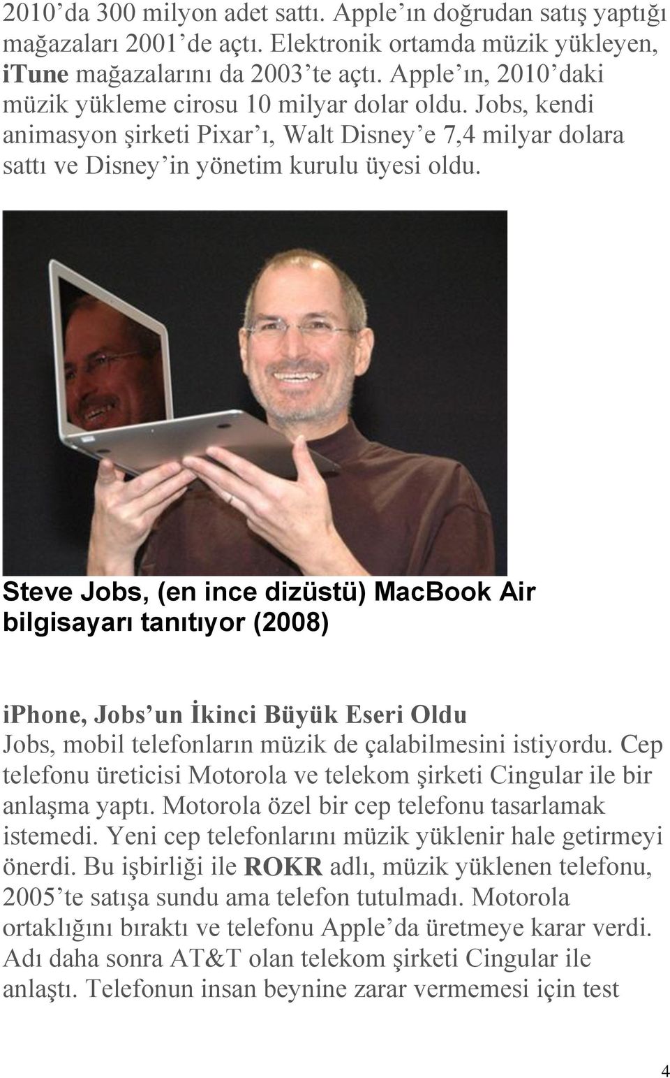 Steve Jobs, (en ince dizüstü) MacBook Air bilgisayarı tanıtıyor (2008) iphone, Jobs un İkinci Büyük Eseri Oldu Jobs, mobil telefonların müzik de çalabilmesini istiyordu.