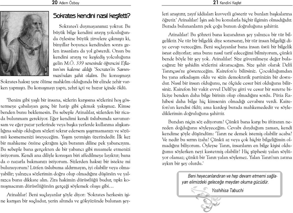 Onun bu kendini arayýþ ve keþfediþ yolculuðuna gelin M.Ö. 339 senesinde öðrencisi Eflatun'un kaleme aldýðý 'Socrates'in Savunmasý'ndan þahit olalým.