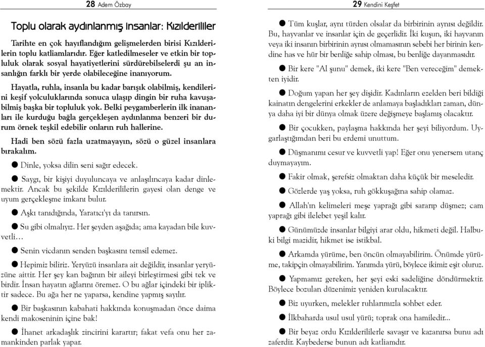 Hayatla, ruhla, insanla bu kadar barýþýk olabilmiþ, kendilerini keþif yolculuklarýnda sonuca ulaþýp dingin bir ruha kavuþabilmiþ baþka bir topluluk yok.