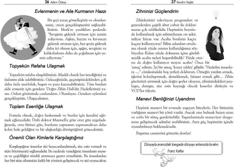 Aþkýn, hazzýn ve kývancýn giderek artmasý için, her þeyin giderek daha iyi olmasý için, ýþýðýn, sevginin ve kahkahalarýn daha da çoðalmasý için yemin ediyorum." Topyekün refaha ulaþabilirsiniz.