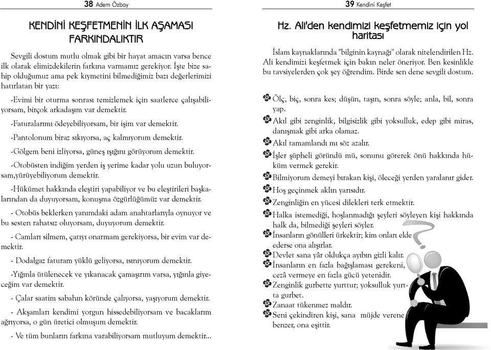 -Faturalarýmý ödeyebiliyorsam, bir iþim var demektir. -Pantolonum biraz sýkýyorsa, aç kalmýyorum demektir. -Gölgem beni izliyorsa, güneþ ýþýðýný görüyorum demektir.