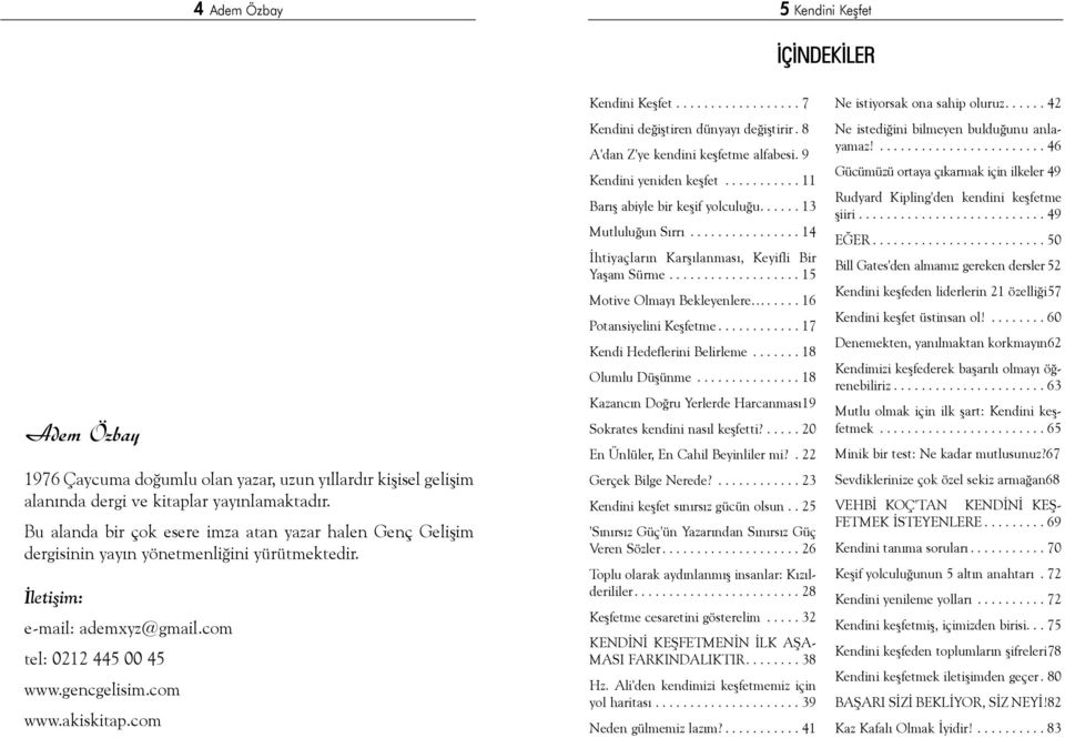 com Kendini Keþfet.................. 7 Kendini deðiþtiren dünyayý deðiþtirir. 8 A'dan Z'ye kendini keþfetme alfabesi. 9 Kendini yeniden keþfet........... 11 Barýþ abiyle bir keþif yolculuðu.