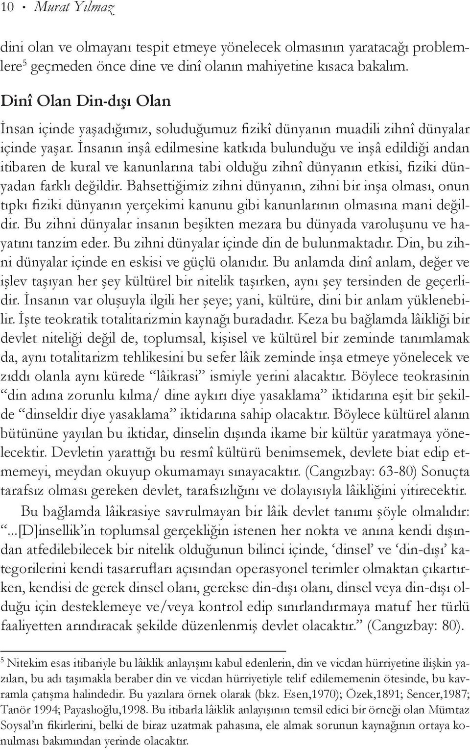 İnsanın inşâ edilmesine katkıda bulunduğu ve inşâ edildiği andan itibaren de kural ve kanunlarına tabi olduğu zihnî dünyanın etkisi, fiziki dünyadan farklı değildir.