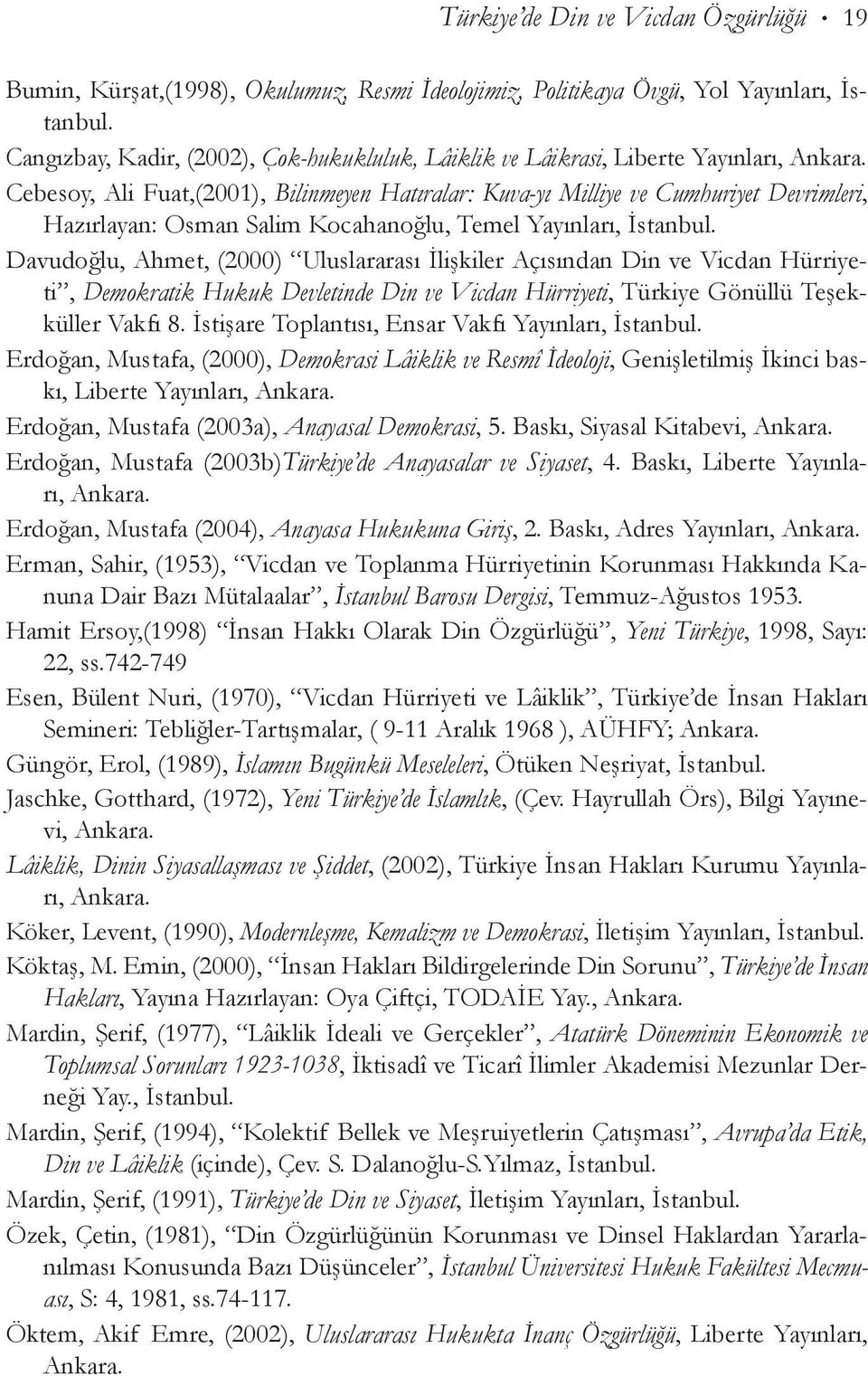 Cebesoy, Ali Fuat,(2001), Bilinmeyen Hatıralar: Kuva-yı Milliye ve Cumhuriyet Devrimleri, Hazırlayan: Osman Salim Kocahanoğlu, Temel Yayınları, İstanbul.