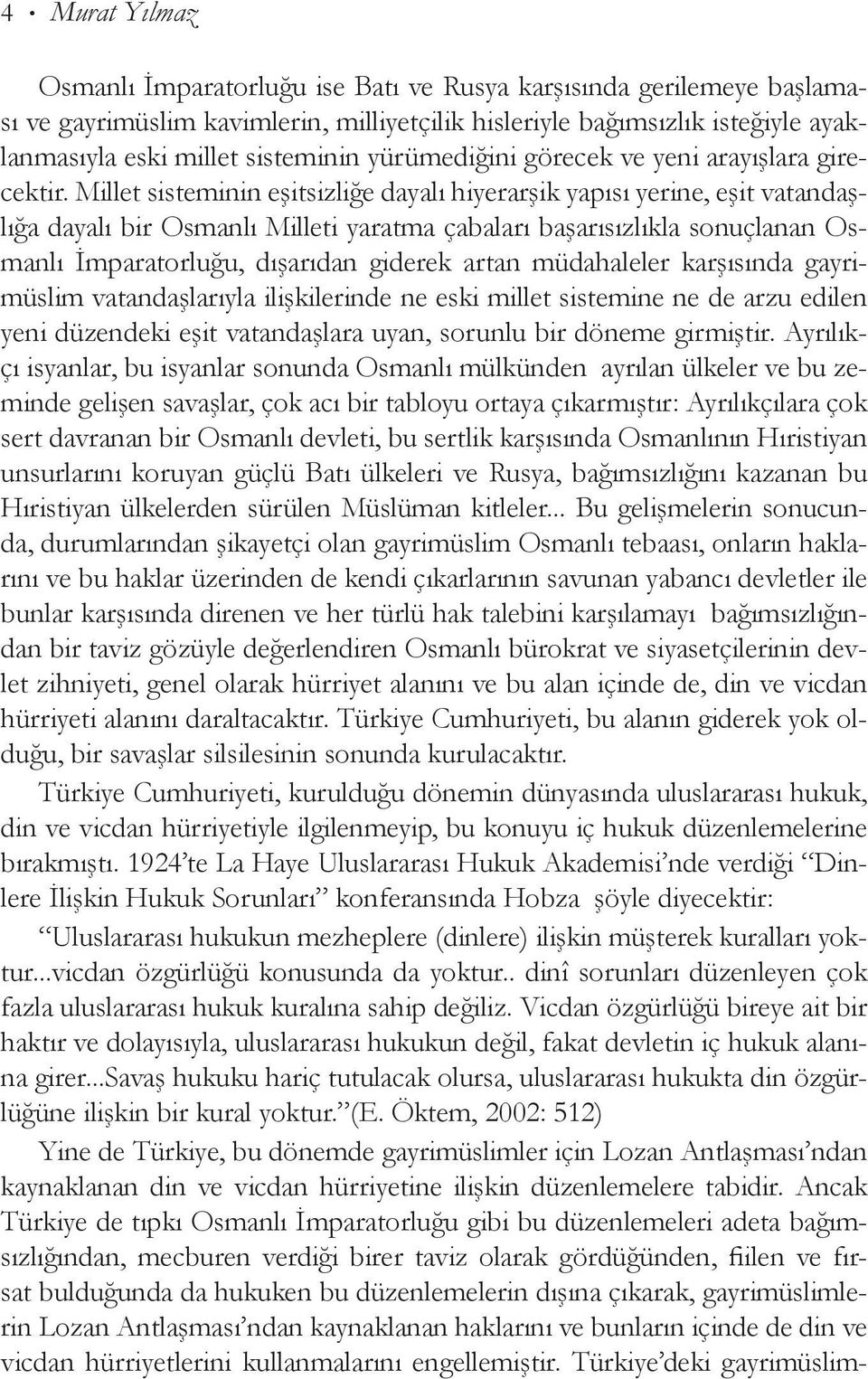 Millet sisteminin eşitsizliğe dayalı hiyerarşik yapısı yerine, eşit vatandaşlığa dayalı bir Osmanlı Milleti yaratma çabaları başarısızlıkla sonuçlanan Osmanlı İmparatorluğu, dışarıdan giderek artan