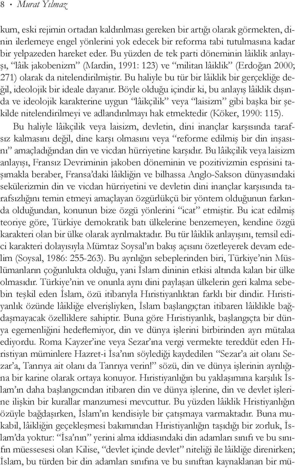 Bu haliyle bu tür bir lâiklik bir gerçekliğe değil, ideolojik bir ideale dayanır.