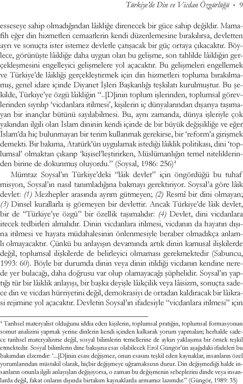 Böylece, görünüşte lâikliğe daha uygun olan bu gelişme, son tahlilde lâikliğin gerçekleşmesini engelleyici gelişmelere yol açacaktır.