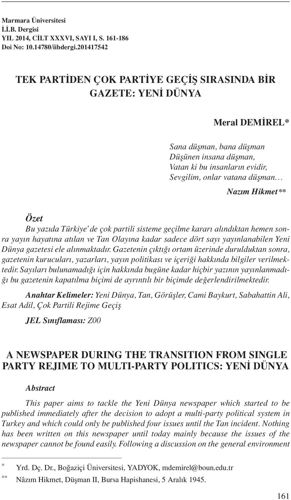 Nazım Hikmet ** Özet Bu yazıda Türkiye de çok partili sisteme geçilme kararı alındıktan hemen sonra yayın hayatına atılan ve Tan Olayına kadar sadece dört sayı yayınlanabilen Yeni Dünya gazetesi ele