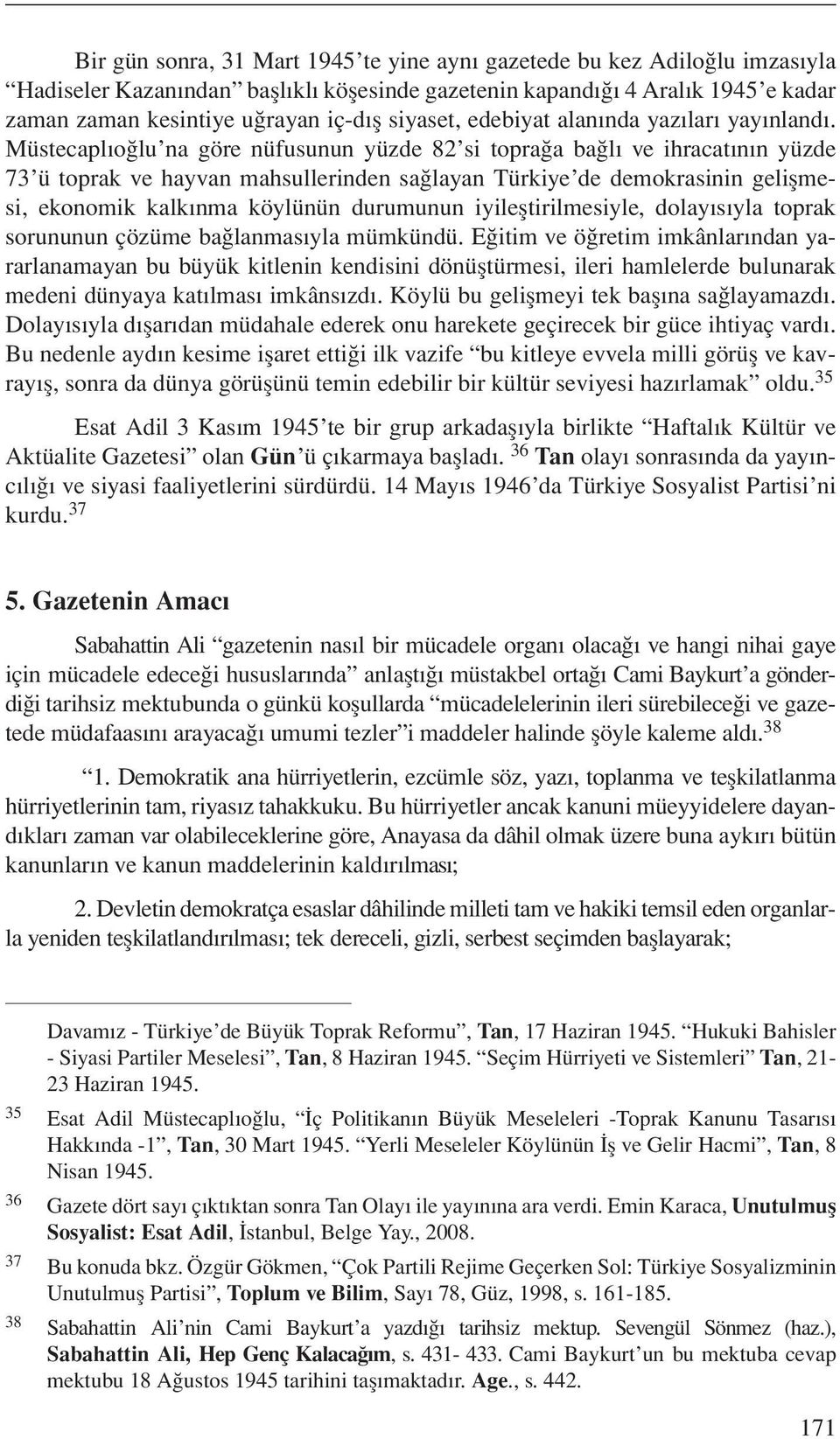 Müstecaplıoğlu na göre nüfusunun yüzde 82 si toprağa bağlı ve ihracatının yüzde 73 ü toprak ve hayvan mahsullerinden sağlayan Türkiye de demokrasinin gelişmesi, ekonomik kalkınma köylünün durumunun