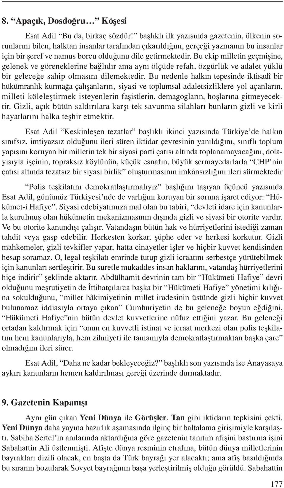 Bu ekip milletin geçmişine, gelenek ve göreneklerine bağlıdır ama aynı ölçüde refah, özgürlük ve adalet yüklü bir geleceğe sahip olmasını dilemektedir.