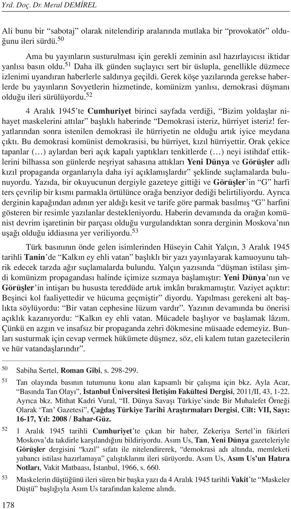 51 Daha ilk günden suçlayıcı sert bir üslupla, genellikle düzmece izlenimi uyandıran haberlerle saldırıya geçildi.