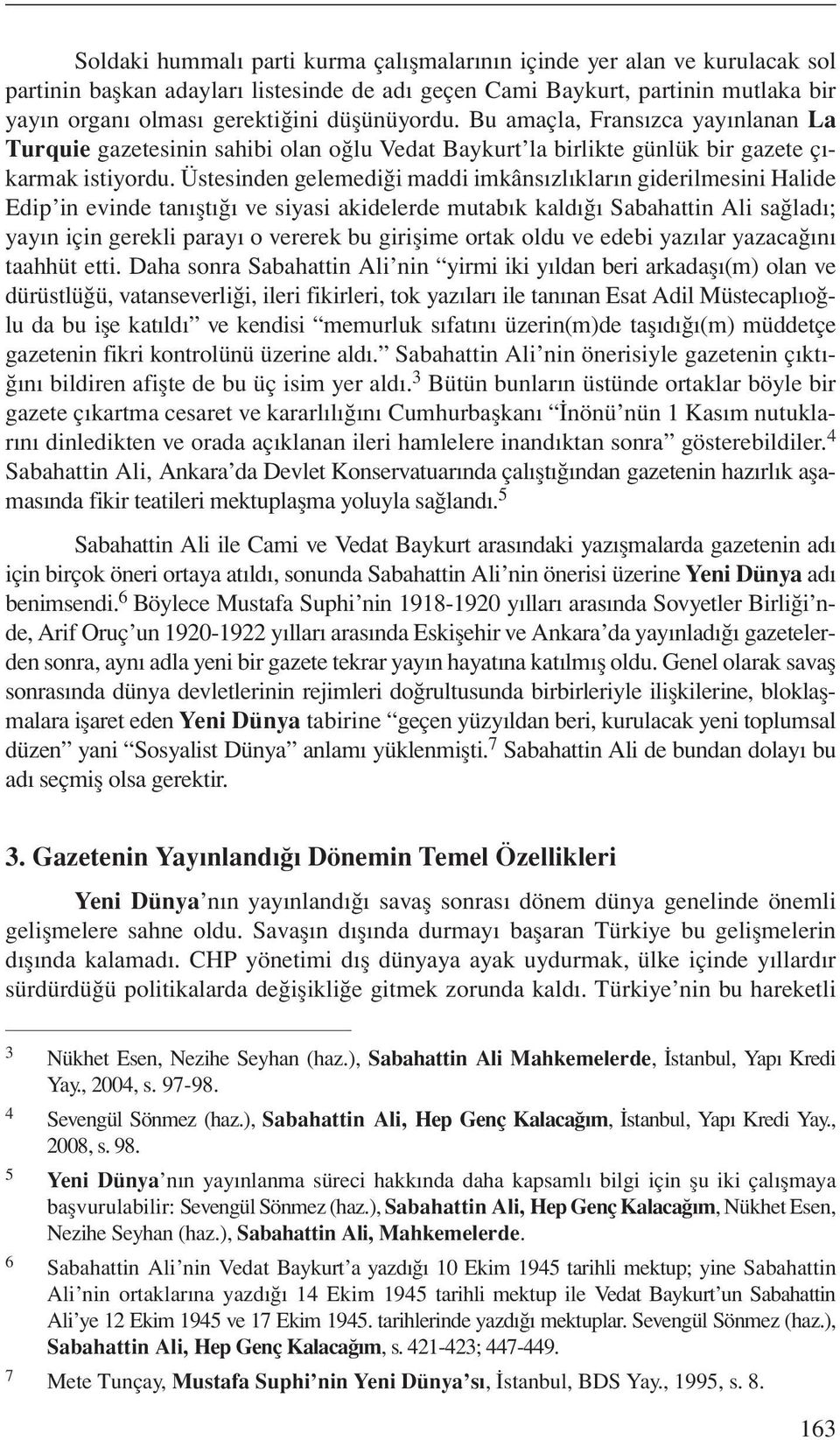 Üstesinden gelemediği maddi imkânsızlıkların giderilmesini Halide Edip in evinde tanıştığı ve siyasi akidelerde mutabık kaldığı Sabahattin Ali sağladı; yayın için gerekli parayı o vererek bu girişime