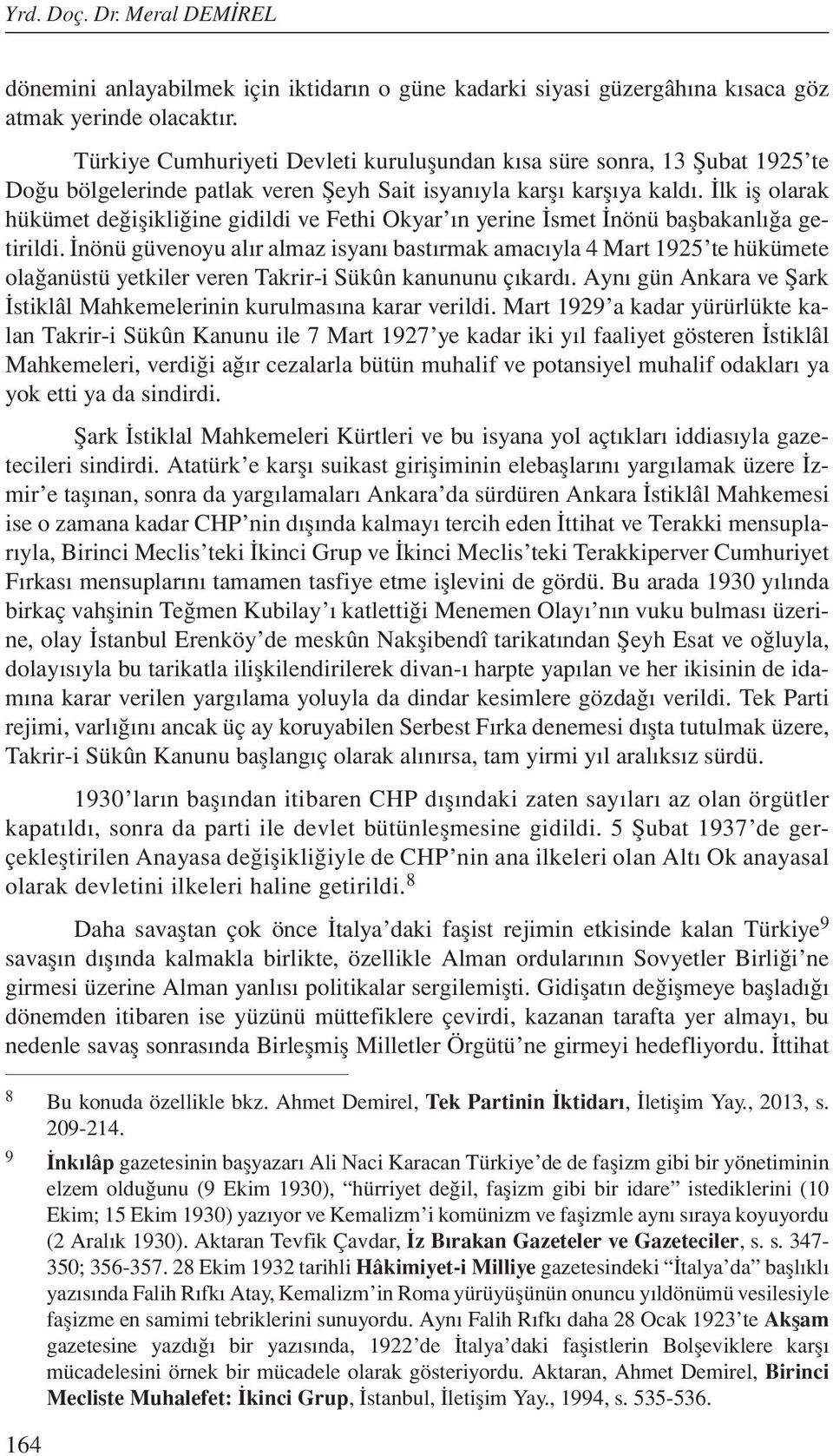 İlk iş olarak hükümet değişikliğine gidildi ve Fethi Okyar ın yerine İsmet İnönü başbakanlığa getirildi.