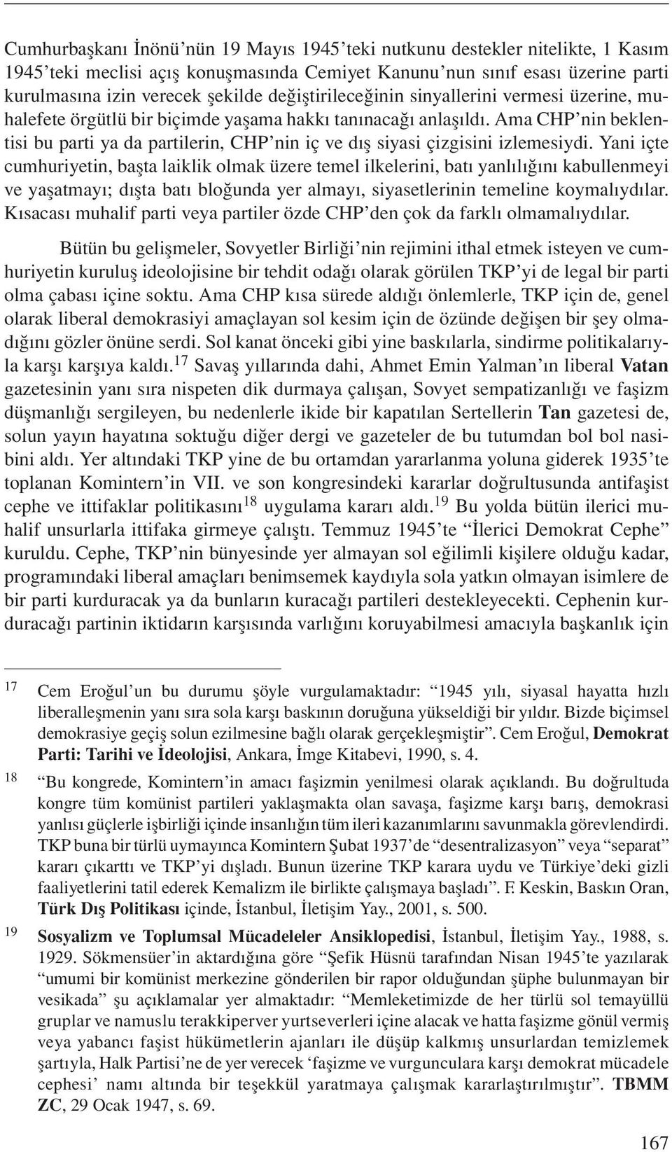 Ama CHP nin beklentisi bu parti ya da partilerin, CHP nin iç ve dış siyasi çizgisini izlemesiydi.