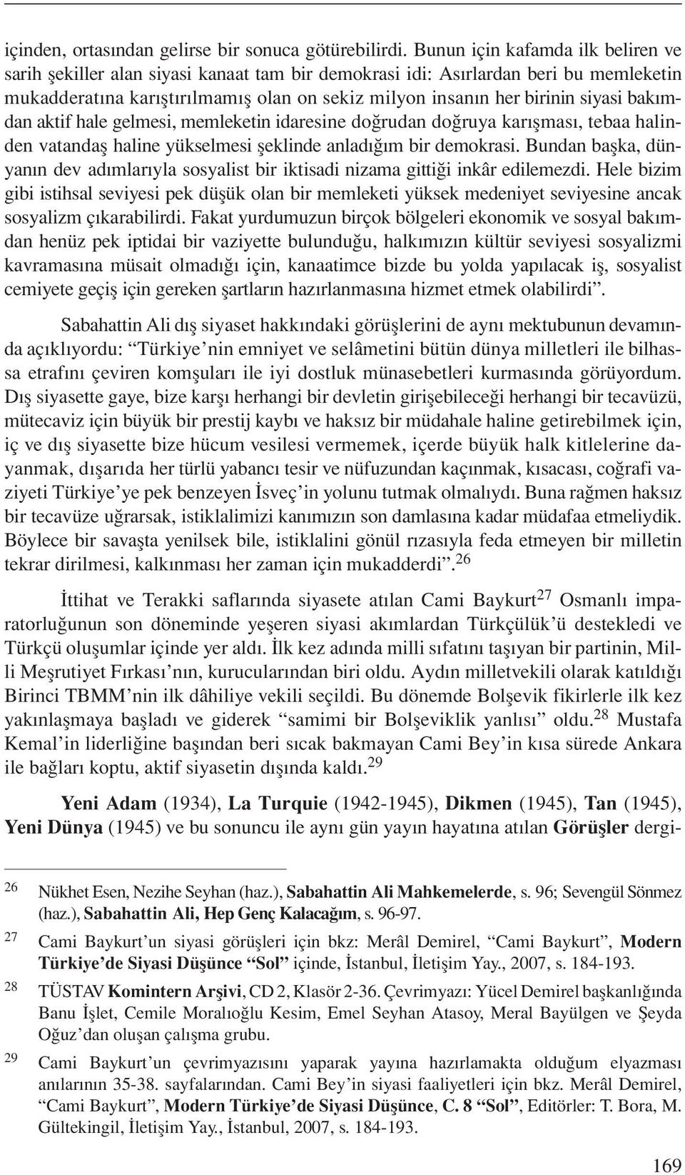 bakımdan aktif hale gelmesi, memleketin ida resine doğrudan doğruya karışması, tebaa halinden vatandaş haline yükselmesi şeklinde anladığım bir demokrasi.